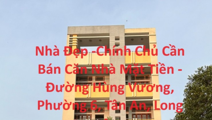 Nhà Đẹp -Chính Chủ Cần Bán Nhà Mặt Tiền -  Đường Hùng Vương, Phường 6, Tân An, Long An